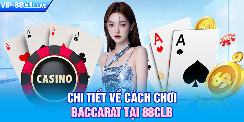 Chi tiết về cách chơi baccarat tại 88CLB