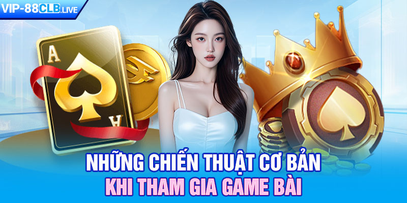 Những chiến thuật cơ bản khi tham gia game bài