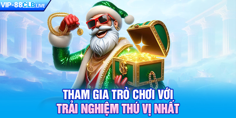 Tham gia trò chơi với trải nghiệm thú vị nhất